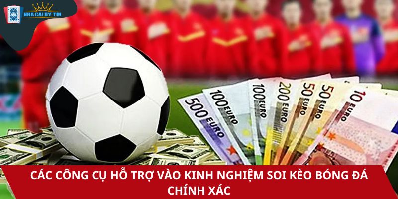 Các công cụ hỗ trợ vào kinh nghiệm soi kèo bóng đá chính xác