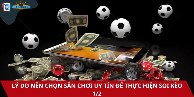 Lý do nên chọn sân chơi uy tín để thực hiện soi kèo 1/2