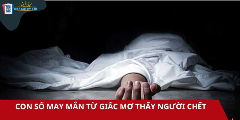 Con số may mắn từ giấc mơ nằm mơ thấy người chết