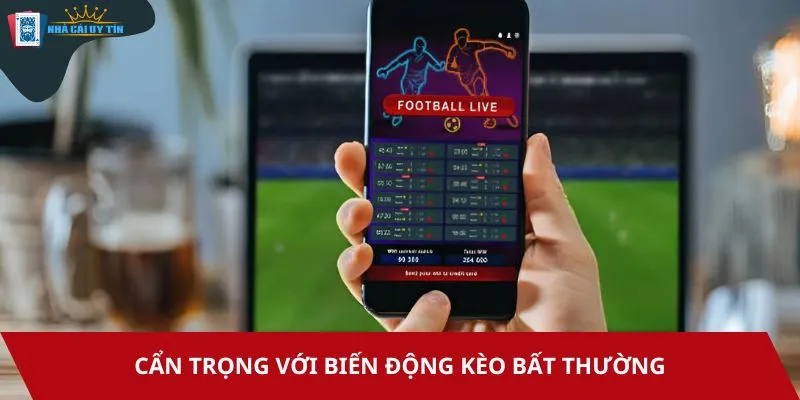 Cẩn thận với các kèo có dấu hiệu bất thưởng để hạn chế rủi ro