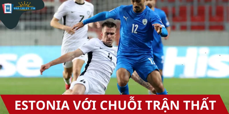 Estonia với chuỗi trận thất vọng