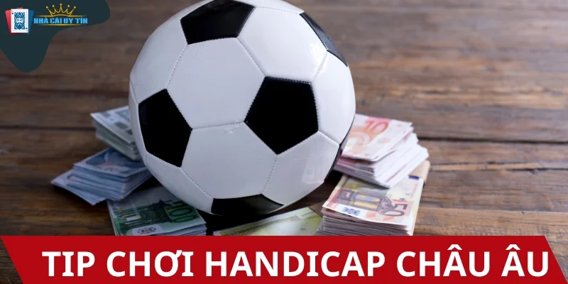 Bật mí mẹo cược kèo Handicap Châu Âu hốt bạc nhanh chóng