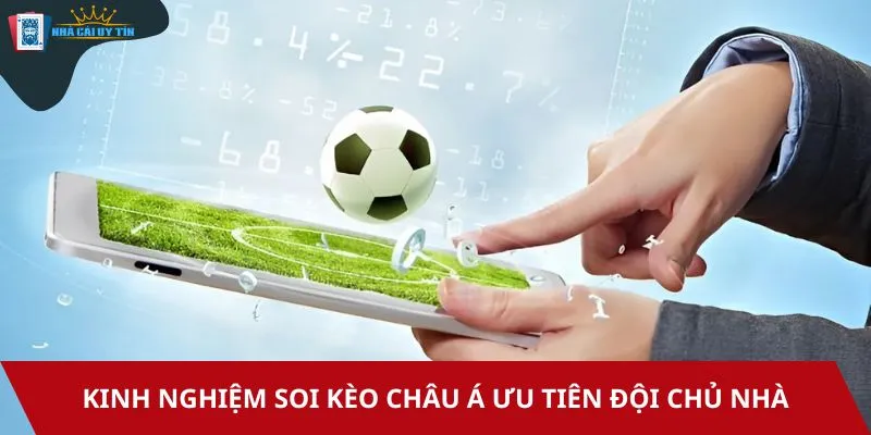 Ưu tiên đội chủ nhà là kinh nghiệm soi kèo châu Á được cao thủ áp dụng