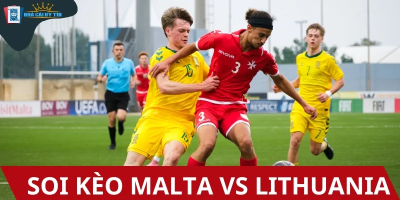 Nhận định soi kèo chuẩn xác giữa trận đấu Malta vs Lithuania