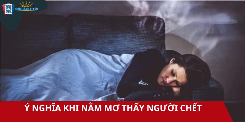Nằm mơ thấy người chết trong giấc mơ phản ánh nhiều ý nghĩa
