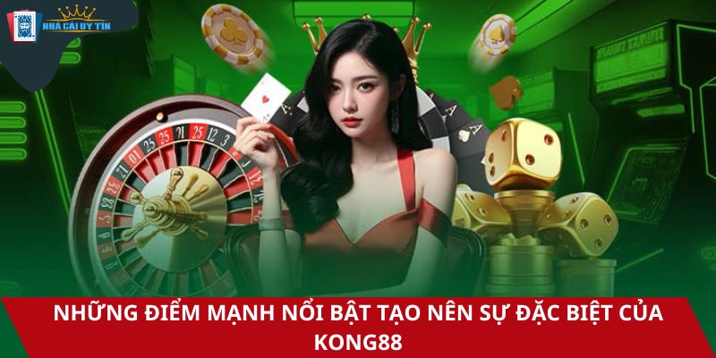 Những điểm mạnh nổi bật tạo nên sự đặc biệt của Kong88