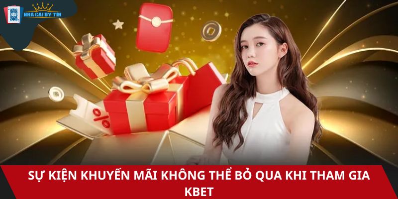 Sự kiện khuyến mãi không thể bỏ qua khi tham gia Kbet