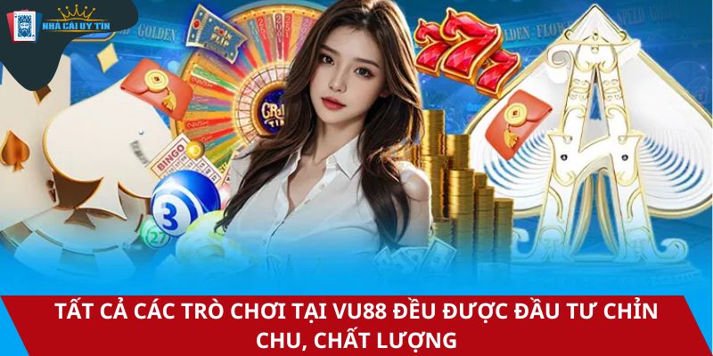 Tất cả các trò chơi tại VU88 đều được đầu tư chỉn chu, chất lượng
